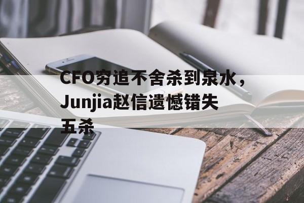 天博体育下载-CFO穷追不舍杀到泉水，Junjia赵信遗憾错失五杀的简单介绍